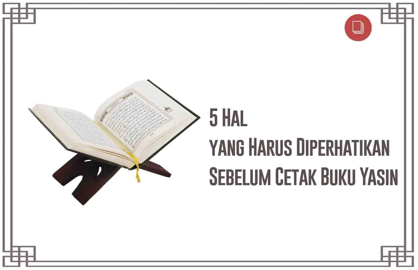  5 Hal yang Harus Diperhatikan Sebelum Cetak Buku Yasin Untuk memperingati hari kematian keluarganya, biasanya umat muslim akan cetak buku Yasin dalam jumlah yang cukup banyak. dan oleh karna itu penting peran cetak buku.