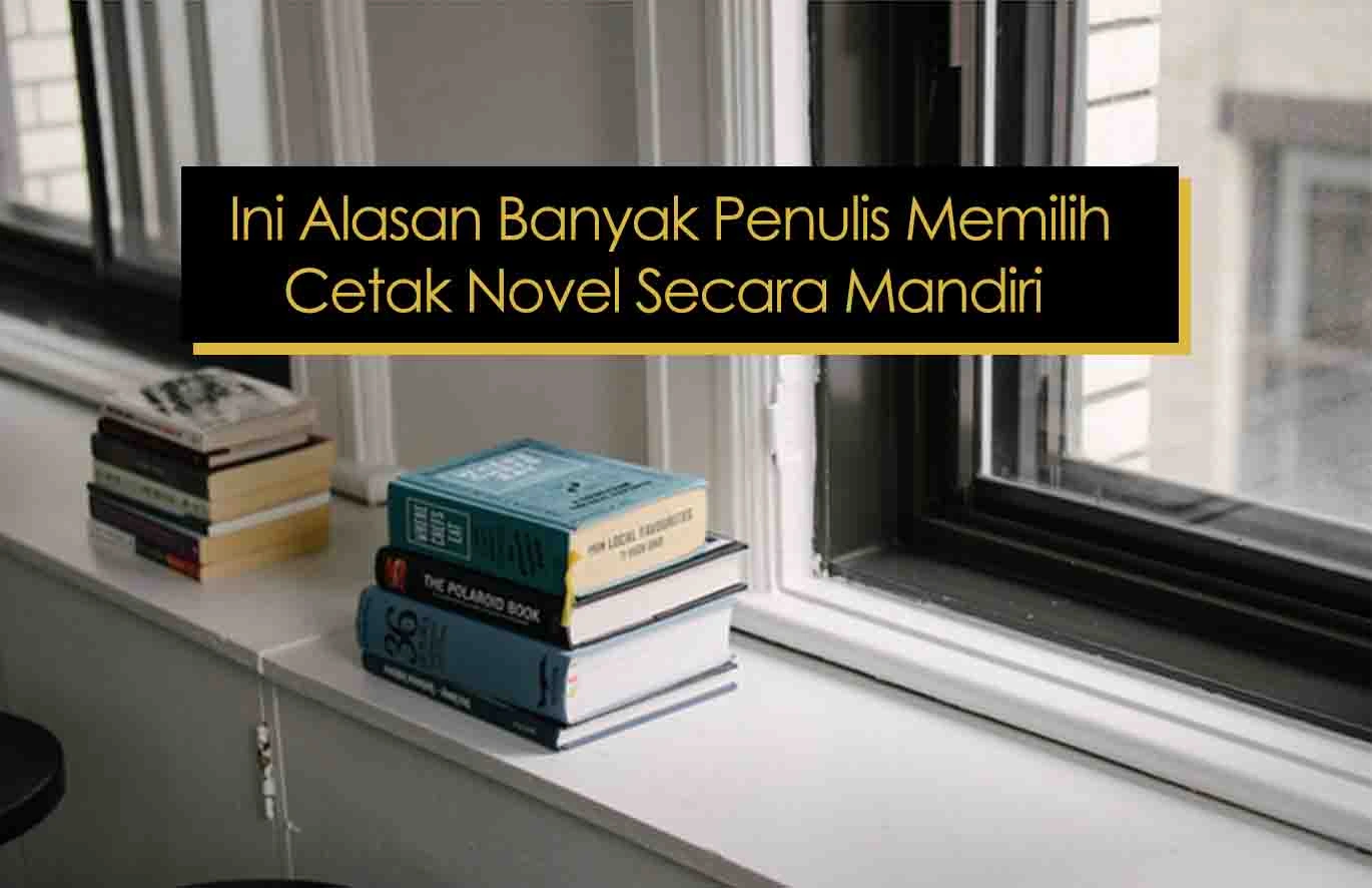  Ini Alasan Banyak Penulis Memilih Cetak Novel Secara Mandiri  Saat ini, sudah ada banyak penulis yang memilih untuk cetak novel secara mandiri. Selain memudahkan distribusi, cara ini juga dianggap membantu para penulis.