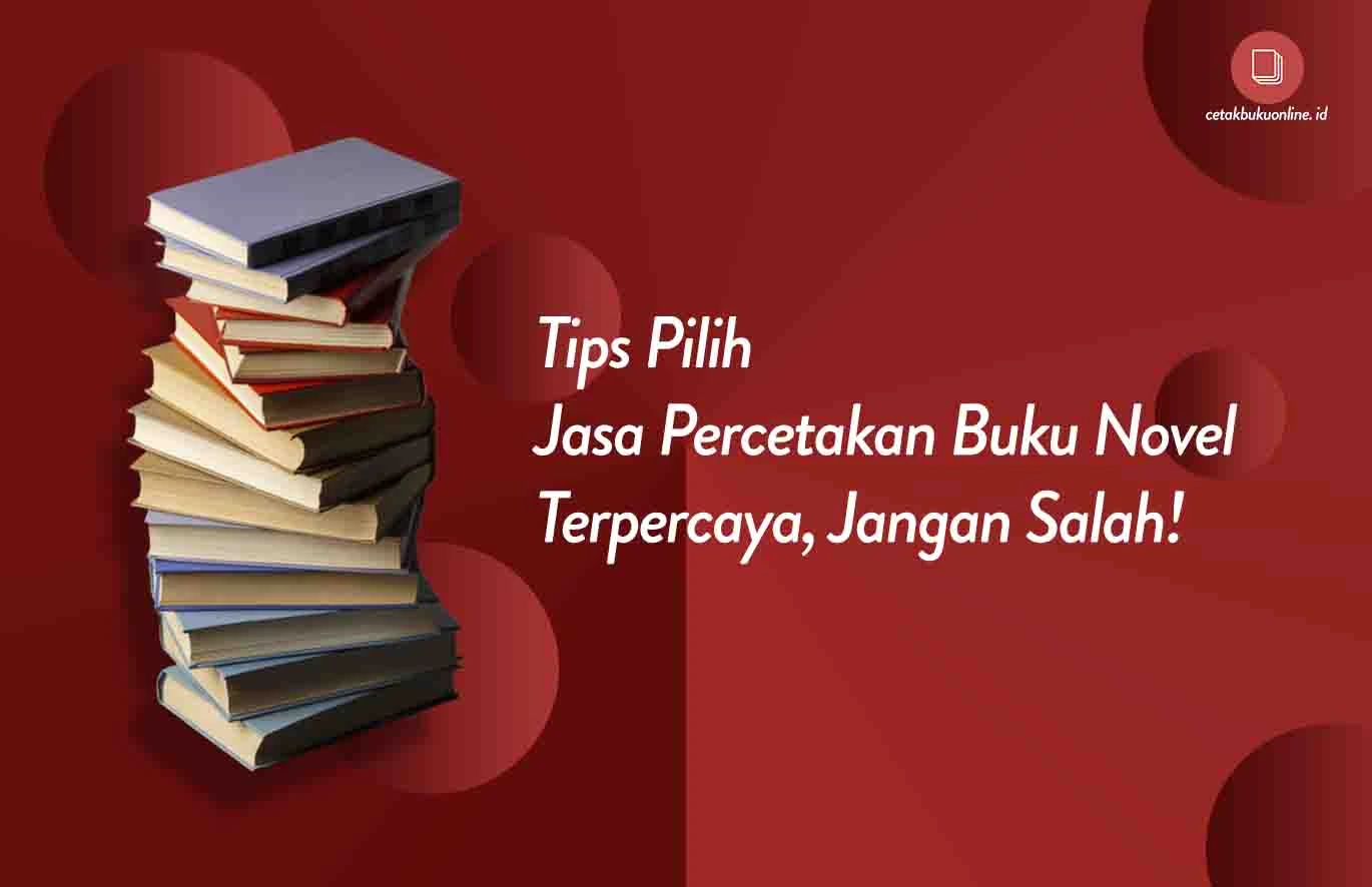  Tips Pilih Jasa Percetakan Buku Novel Terpercaya, Jangan Salah! Apakah Anda hendak menerbitkan buku Novel? Jika demikian harus selektif dalam memilih jasa percetakan. Harus benar-benar sesuai dengan keinginan kita.